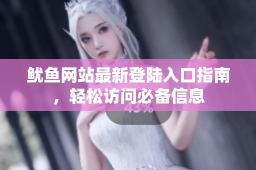 鱿鱼网站最新登陆入口指南，轻松访问必备信息