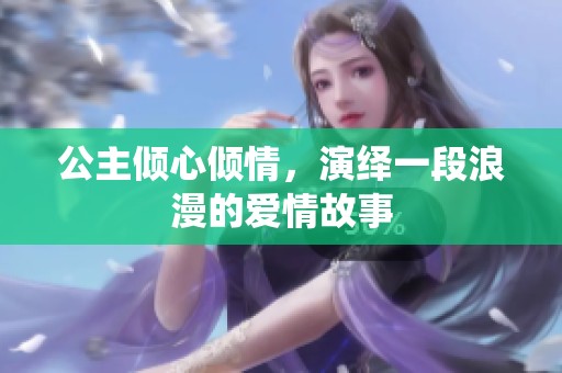 公主倾心倾情，演绎一段浪漫的爱情故事