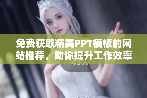 免费获取精美PPT模板的网站推荐，助你提升工作效率