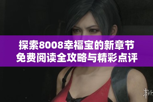 探索8008幸福宝的新章节免费阅读全攻略与精彩点评