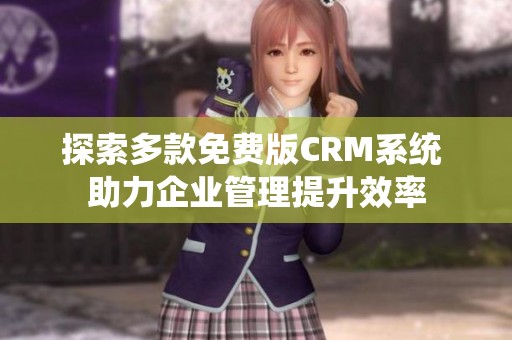 探索多款免费版CRM系统 助力企业管理提升效率