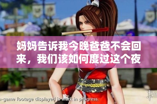 妈妈告诉我今晚爸爸不会回来，我们该如何度过这个夜晚