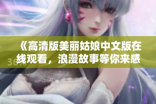 《高清版美丽姑娘中文版在线观看，浪漫故事等你来感受》