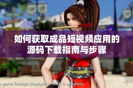 如何获取成品短视频应用的源码下载指南与步骤