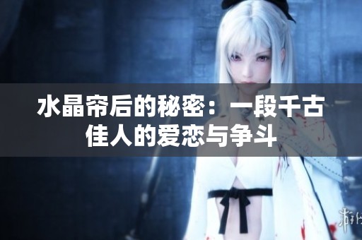 水晶帘后的秘密：一段千古佳人的爱恋与争斗