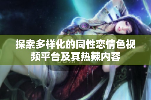 探索多样化的同性恋情色视频平台及其热辣内容