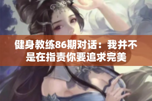 健身教练86期对话：我并不是在指责你要追求完美