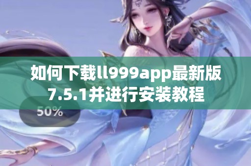 如何下载ll999app最新版7.5.1并进行安装教程