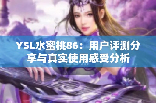 YSL水蜜桃86：用户评测分享与真实使用感受分析