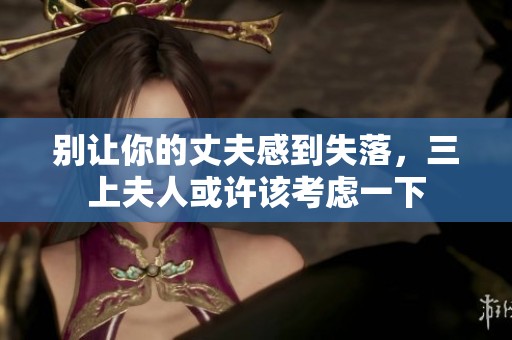 别让你的丈夫感到失落，三上夫人或许该考虑一下