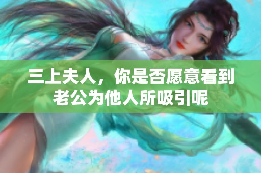 三上夫人，你是否愿意看到老公为他人所吸引呢