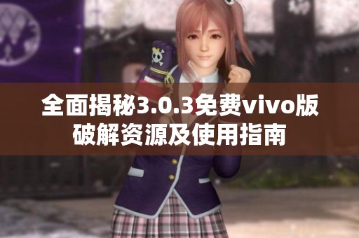全面揭秘3.0.3免费vivo版破解资源及使用指南