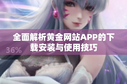 全面解析黄金网站APP的下载安装与使用技巧