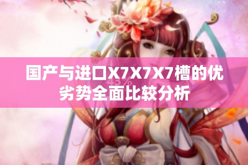 国产与进口X7X7X7槽的优劣势全面比较分析