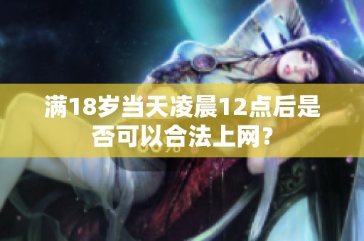 满18岁当天凌晨12点后是否可以合法上网？