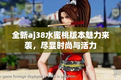 全新aj38水蜜桃版本魅力来袭，尽显时尚与活力