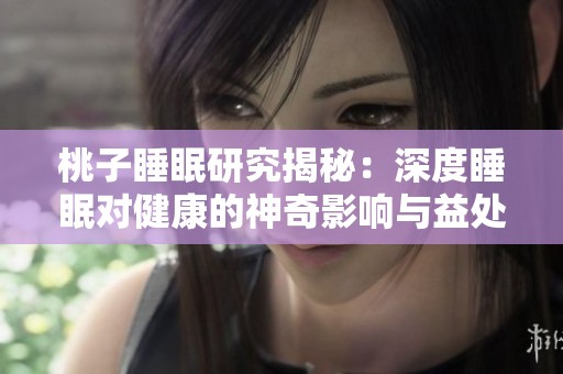 桃子睡眠研究揭秘：深度睡眠对健康的神奇影响与益处