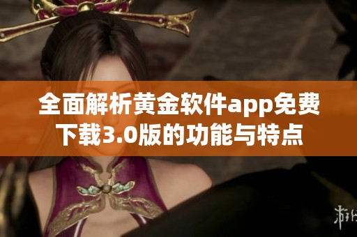 全面解析黄金软件app免费下载3.0版的功能与特点