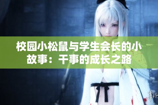 校园小松鼠与学生会长的小故事：干事的成长之路