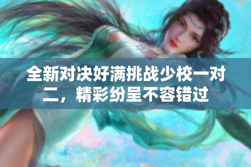 全新对决好满挑战少校一对二，精彩纷呈不容错过