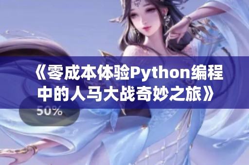 《零成本体验Python编程中的人马大战奇妙之旅》