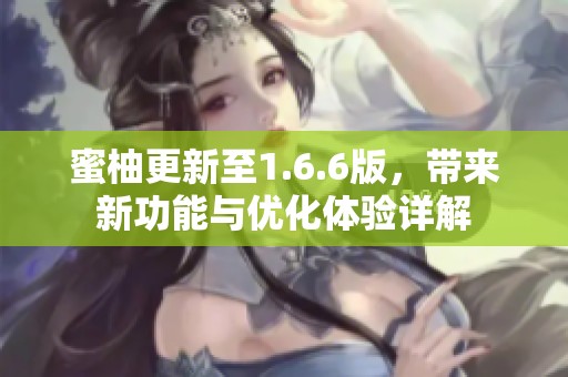 蜜柚更新至1.6.6版，带来新功能与优化体验详解