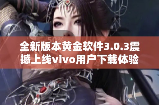 全新版本黄金软件3.0.3震撼上线vivo用户下载体验
