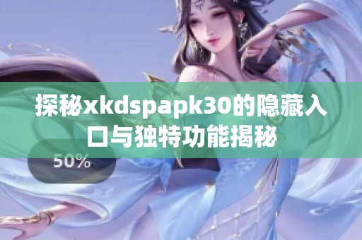探秘xkdspapk30的隐藏入口与独特功能揭秘