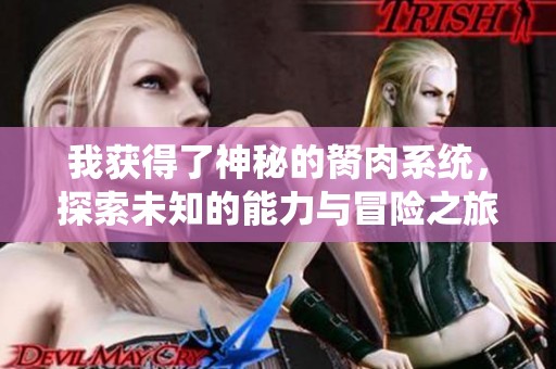 我获得了神秘的胬肉系统，探索未知的能力与冒险之旅