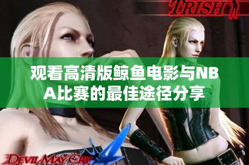 观看高清版鲸鱼电影与NBA比赛的最佳途径分享