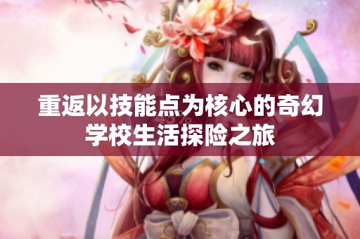 重返以技能点为核心的奇幻学校生活探险之旅