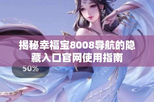 揭秘幸福宝8008导航的隐藏入口官网使用指南