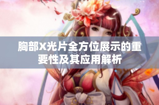 胸部X光片全方位展示的重要性及其应用解析
