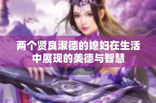 两个贤良淑德的媳妇在生活中展现的美德与智慧