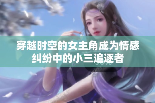 穿越时空的女主角成为情感纠纷中的小三追逐者