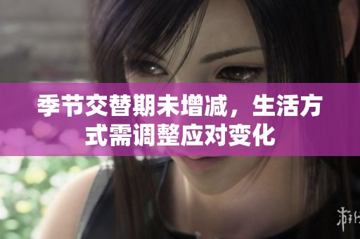 季节交替期未增减，生活方式需调整应对变化