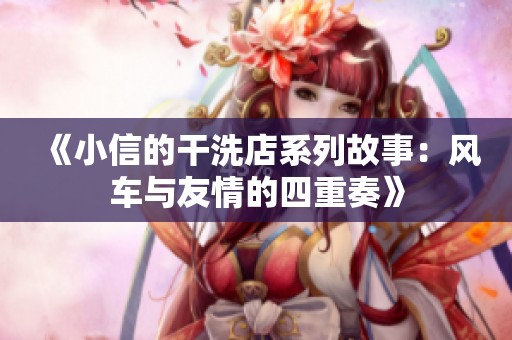 《小信的干洗店系列故事：风车与友情的四重奏》