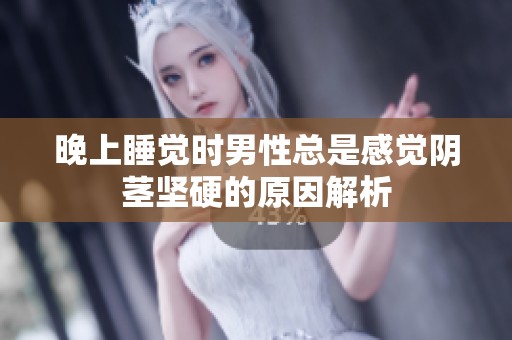 晚上睡觉时男性总是感觉阴茎坚硬的原因解析
