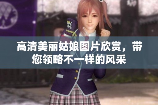 高清美丽姑娘图片欣赏，带您领略不一样的风采