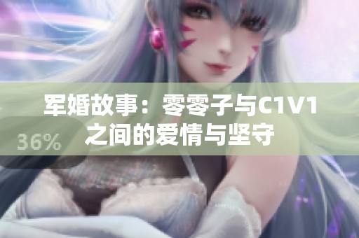 军婚故事：零零子与C1V1之间的爱情与坚守