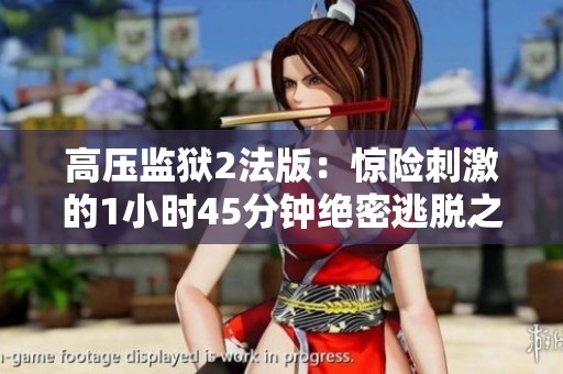 高压监狱2法版：惊险刺激的1小时45分钟绝密逃脱之旅
