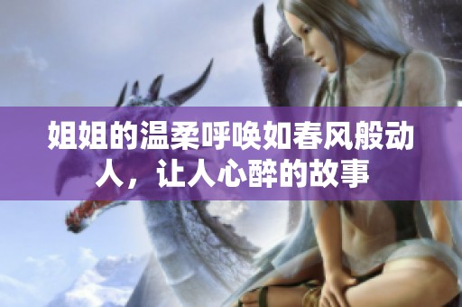 姐姐的温柔呼唤如春风般动人，让人心醉的故事