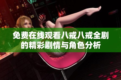 免费在线观看八戒八戒全剧的精彩剧情与角色分析
