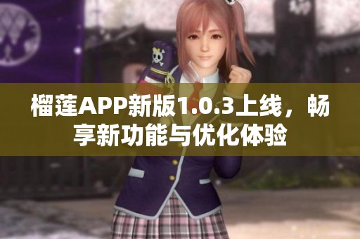 榴莲APP新版1.0.3上线，畅享新功能与优化体验