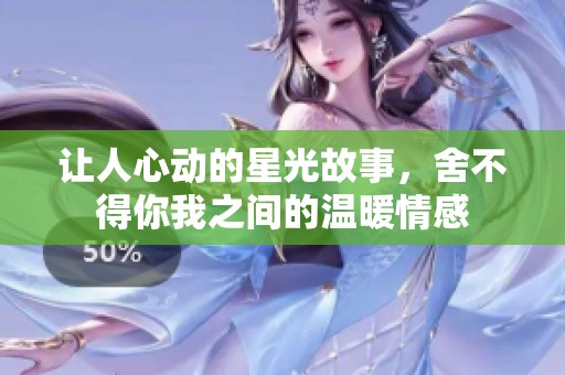 让人心动的星光故事，舍不得你我之间的温暖情感