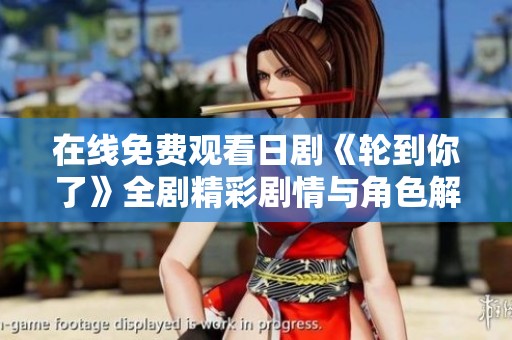 在线免费观看日剧《轮到你了》全剧精彩剧情与角色解析