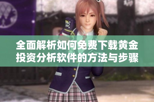 全面解析如何免费下载黄金投资分析软件的方法与步骤