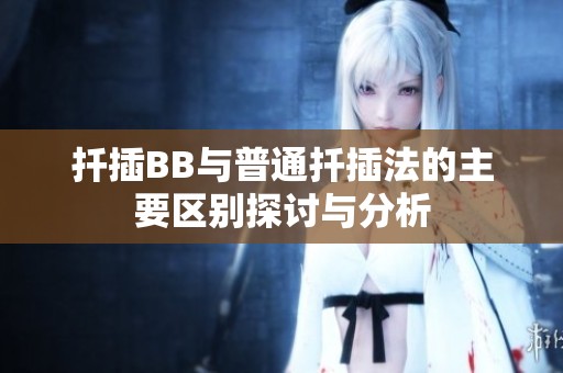扦插BB与普通扦插法的主要区别探讨与分析