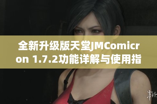 全新升级版天堂JMComicron 1.7.2功能详解与使用指南