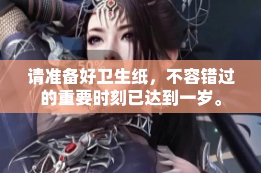 请准备好卫生纸，不容错过的重要时刻已达到一岁。